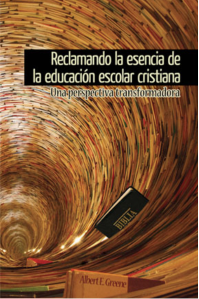Reclamando la Esencia de la Educación Escolar Cristiana {e-book}